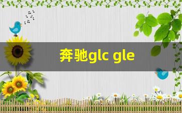 奔驰glc gle gls区别和价格